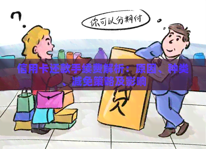 信用卡还款手续费解析：原因、种类、减免策略及影响