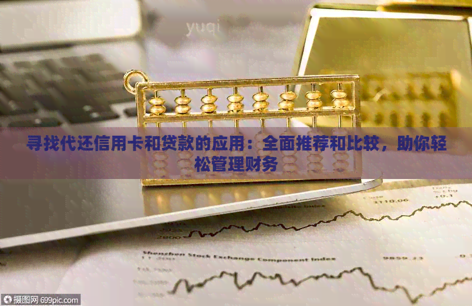 寻找代还信用卡和贷款的应用：全面推荐和比较，助你轻松管理财务