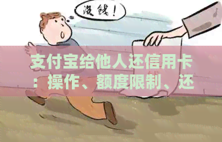 支付宝给他人还信用卡：操作、额度限制、还款方式及影响