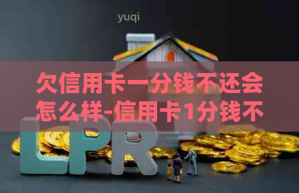 欠信用卡一分钱不还会怎么样-信用卡1分钱不还