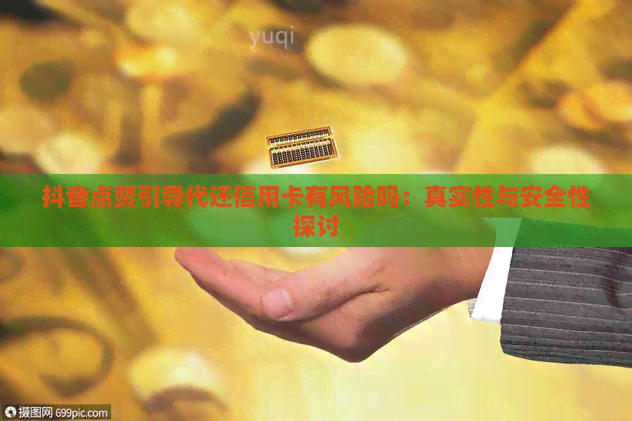 抖音点赞引导代还信用卡有风险吗：真实性与安全性探讨
