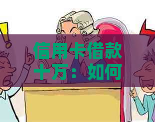 信用卡借款十万：如何选择最合适的还款方案以实现更大化收益？