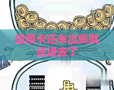 信用卡还未出账就还进去了