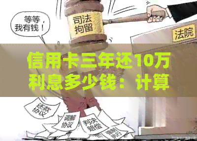 信用卡三年还10万利息多少钱：计算详细过程及每月利息！