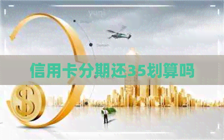 信用卡分期还35划算吗