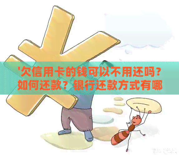 '欠信用卡的钱可以不用还吗？如何还款？银行还款方式有哪些？'