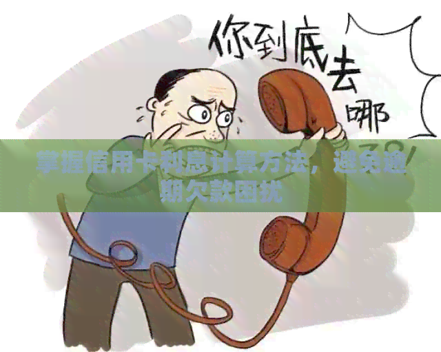 掌握信用卡利息计算方法，避免逾期欠款困扰