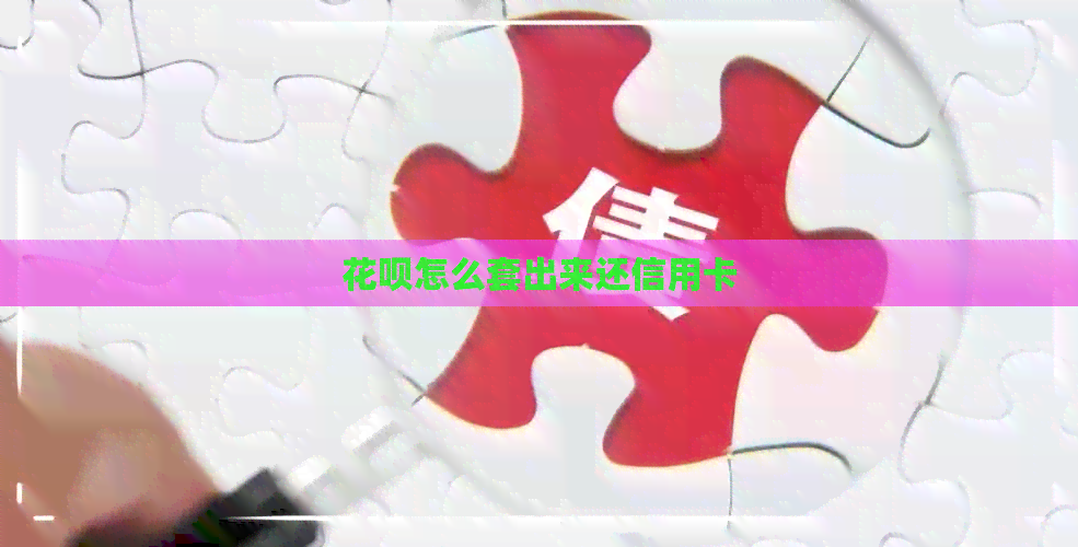 信用卡怎么套出来还信用卡