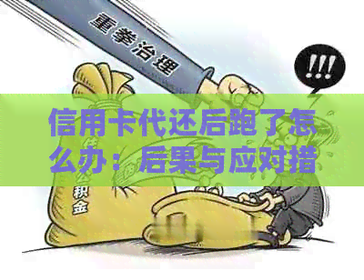 信用卡代还后跑了怎么办：后果与应对措
