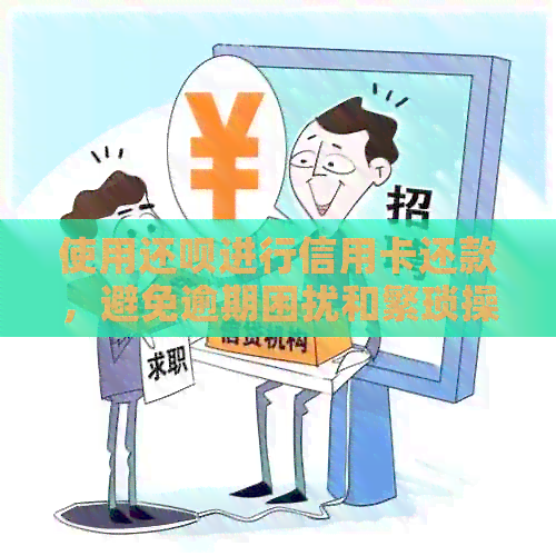 使用还款进行信用卡还款，避免逾期困扰和繁琐操作