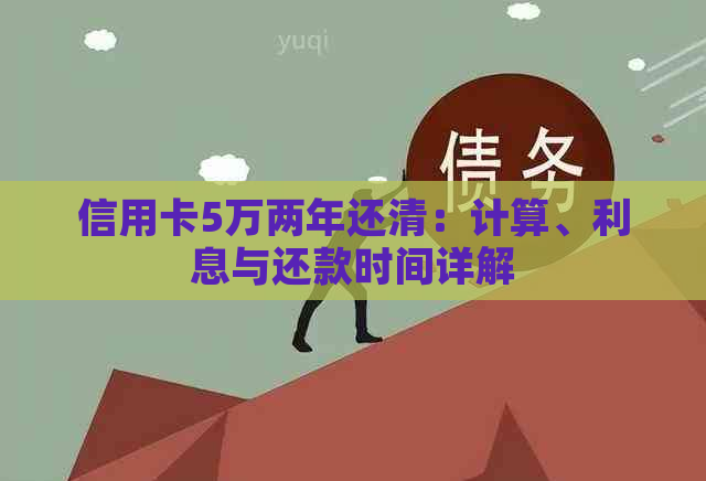 信用卡5万两年还清：计算、利息与还款时间详解