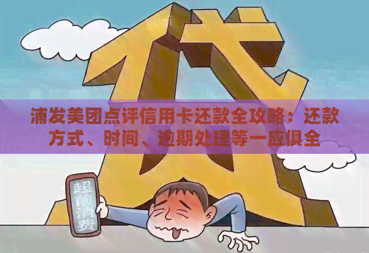浦发美团点评信用卡还款全攻略：还款方式、时间、逾期处理等一应俱全