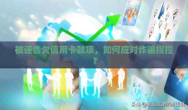 被诬告欠信用卡款项，如何应对诈骗指控？