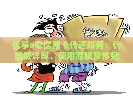 优享e家信用卡代还服务：代理费详解、使用流程及常见问题解答