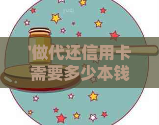 '做代还信用卡需要多少本钱：费用、利息与注意事项'