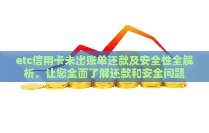 etc信用卡未出账单还款及安全性全解析，让您全面了解还款和安全问题