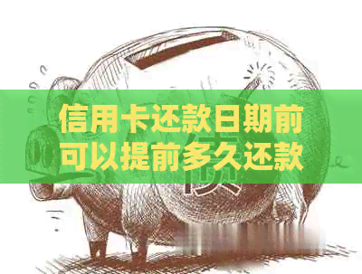 信用卡还款日期前可以提前多久还款？了解各银行规定的还款宽限期！