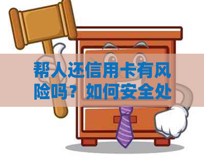 帮人还信用卡有风险吗？如何安全处理？是否违法？