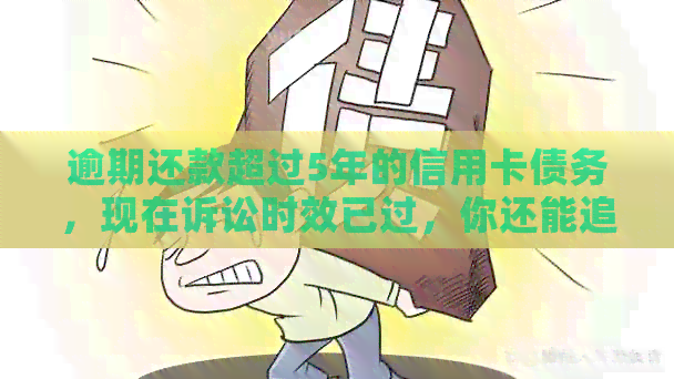 逾期还款超过5年的信用卡债务，现在诉讼时效已过，你还能追回债款吗？