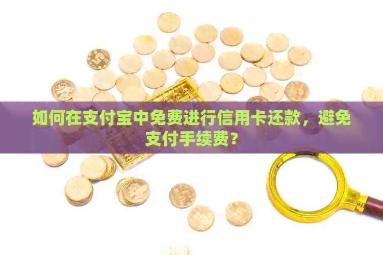 如何在支付宝中免费进行信用卡还款，避免支付手续费？