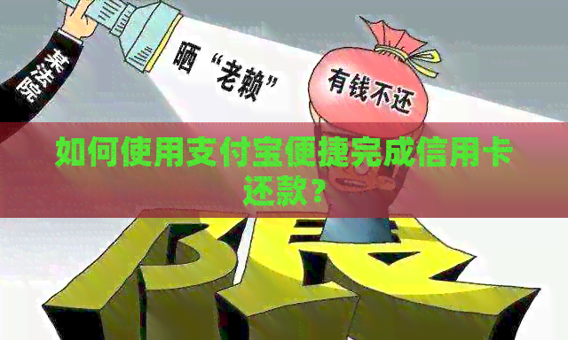如何使用支付宝便捷完成信用卡还款？