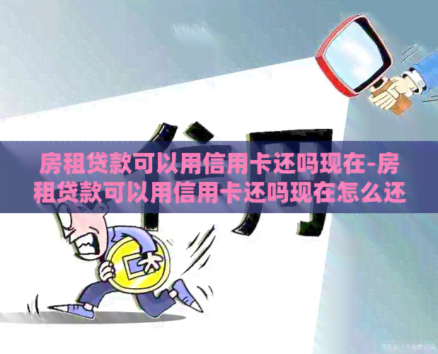 房租贷款可以用信用卡还吗现在-房租贷款可以用信用卡还吗现在怎么还