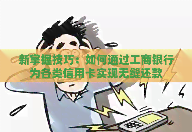 新掌握技巧：如何通过工商银行为各类信用卡实现无缝还款