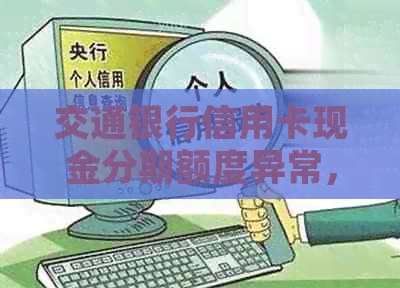 交通银行信用卡现金分期额度异常，如何处理？