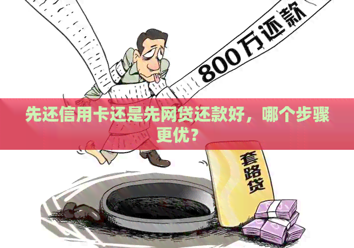 先还信用卡还是先网贷还款好，哪个步骤更优？