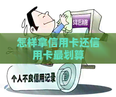 怎样拿信用卡还信用卡最划算