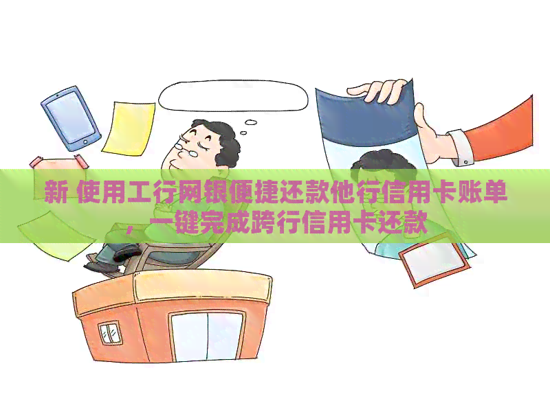 新 使用工行网银便捷还款他行信用卡账单，一键完成跨行信用卡还款