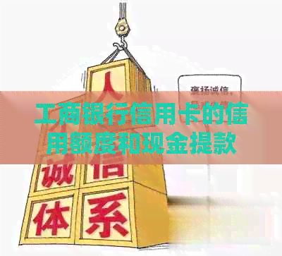 工商银行信用卡的信用额度和现金提款限额是多少？