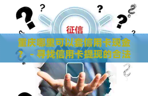 重庆哪里可以套信用卡现金？ - 寻找信用卡提现的合法途径。