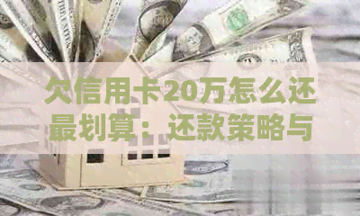 欠信用卡20万怎么还最划算：还款策略与建议