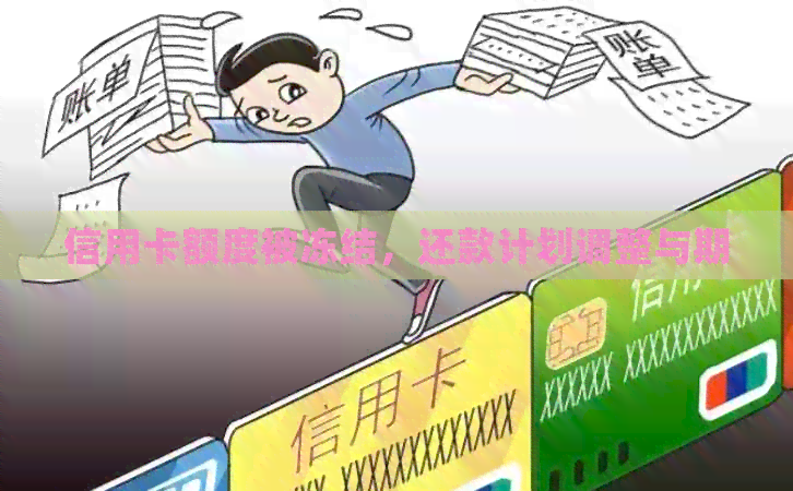 信用卡额度被冻结，还款计划调整与期