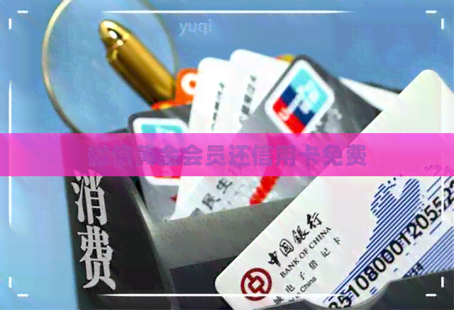 微信黄金会员还信用卡免费
