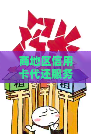 商地区信用卡代还服务一览表，一站式解决信用卡还款难题
