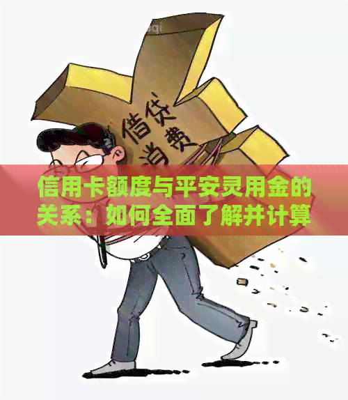 信用卡额度与平安灵用金的关系：如何全面了解并计算信用卡可用额度？