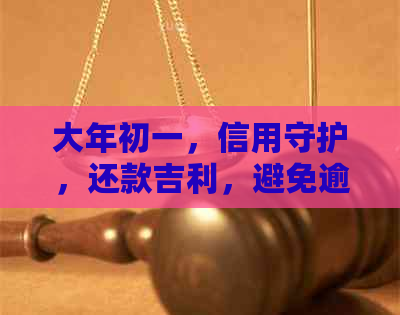 大年初一，信用守护，还款吉利，避免逾期困扰