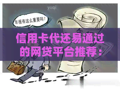 信用卡代还易通过的网贷平台推荐：哪些平台可以轻松还款？