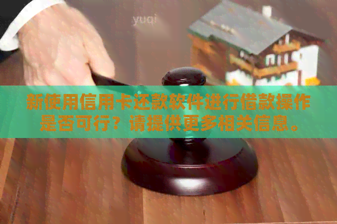 新使用信用卡还款软件进行借款操作是否可行？请提供更多相关信息。