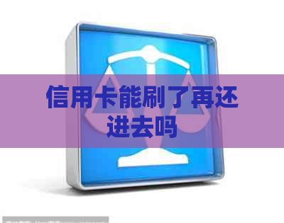 信用卡能刷了再还进去吗