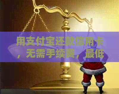 用支付宝还款信用卡，无需手续费，更低还款额。