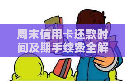 周末信用卡还款时间及期手续费全解析