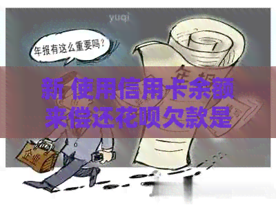 新 使用信用卡余额来偿还信用卡欠款是否可行？