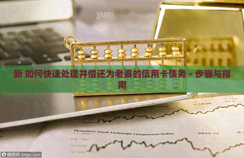 新 如何快速处理并偿还为老婆的信用卡债务 - 步骤与指南
