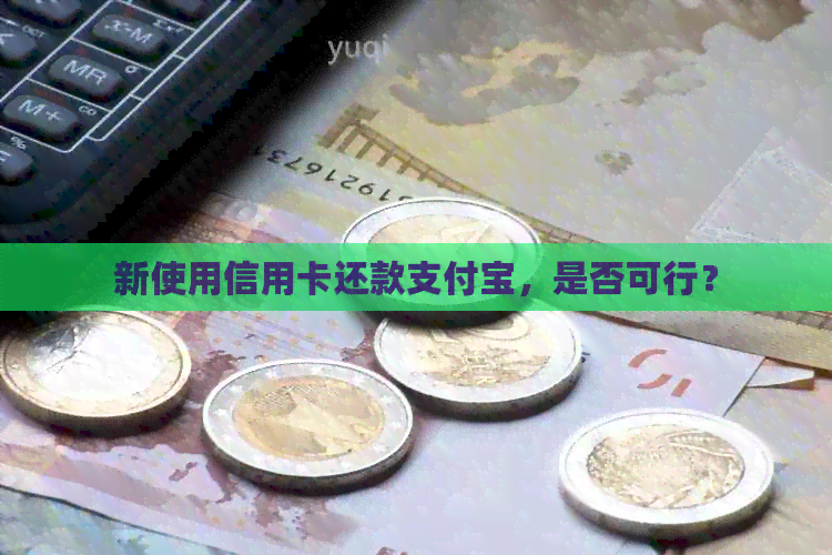 新使用信用卡还款支付宝，是否可行？