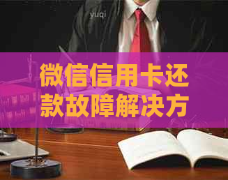 微信信用卡还款故障解决方案：常见问题与解决步骤
