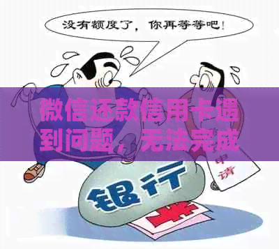 微信还款信用卡遇到问题，无法完成还款，求解决办法！