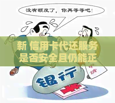 新 信用卡代还服务是否安全且仍能正常刷卡使用？